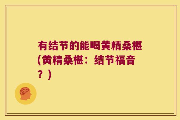 有结节的能喝黄精桑椹(黄精桑椹：结节福音？)