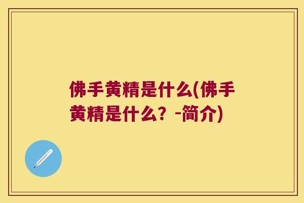 佛手黄精是什么(佛手黄精是什么?-简介) 佛手黄精是什么(佛手黄精是什么?-简介)