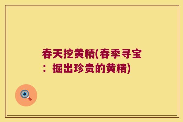 春天挖黄精(春季寻宝:掘出珍贵的黄精) 春天挖黄精(春季寻宝:掘出珍贵的黄精)