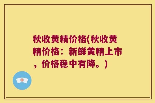 秋收黄精价格(秋收黄精价格:新鲜黄精上市,价格稳中有降。) 秋收黄精价格(秋收黄精价格:新鲜黄精上市,价格稳中有降。)