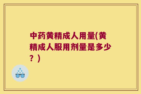 黄精成人用量(黄精成人服用剂量是多少?) 黄精成人用量(黄精成人服用剂量是多少?)