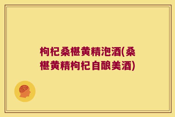 枸杞桑椹黄精泡酒(桑椹黄精枸杞自酿美酒) 枸杞桑椹黄精泡酒(桑椹黄精枸杞自酿美酒)