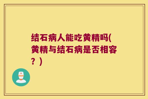 结石人能吃黄精吗(黄精与结石是否相容?) 结石人能吃黄精吗(黄精与结石是否相容?)