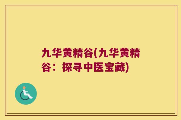 九华黄精谷(九华黄精谷:探寻中医宝藏) 九华黄精谷(九华黄精谷:探寻中医宝藏)