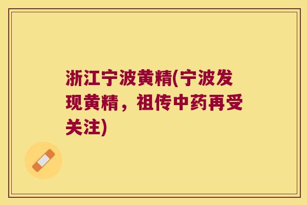 浙江宁波黄精(宁波发现黄精，祖传再受关注)
