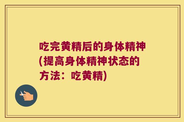 吃完黄精后的身体精神(提高身体精神状态的方法：吃黄精)