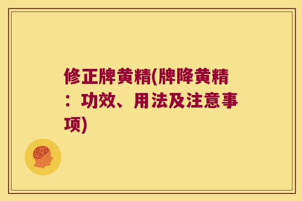 修正牌黄精(牌降黄精:功效、用法及注意事项) 修正牌黄精(牌降黄精:功效、用法及注意事项)
