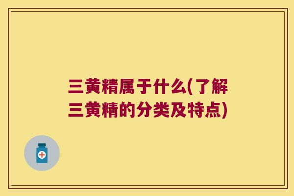 三黄精属于什么(了解三黄精的分类及特点)