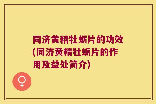同济黄精牡蛎片的功效(同济黄精牡蛎片的作用及益处简介) 同济黄精牡蛎片的功效(同济黄精牡蛎片的作用及益处简介)