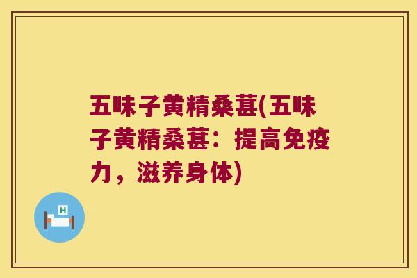 五味子黄精桑葚(五味子黄精桑葚：提高力，滋养身体)