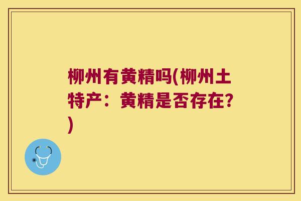 柳州有黄精吗(柳州土特产：黄精是否存在？)