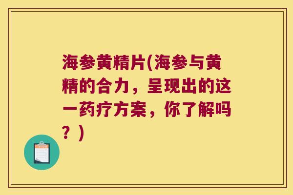 海参黄精片(海参与黄精的合力,呈现出的这一药疗方案,你了解吗?) 海参黄精片(海参与黄精的合力,呈现出的这一药疗方案,你了解吗?)