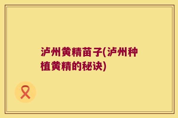 泸州黄精苗子(泸州种植黄精的秘诀) 泸州黄精苗子(泸州种植黄精的秘诀)