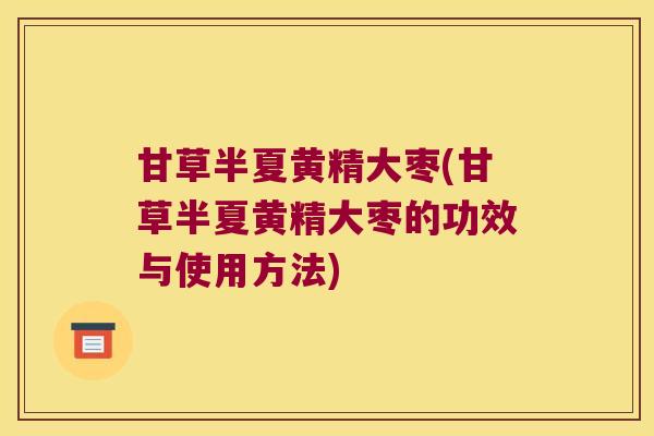甘草半夏黄精大枣(甘草半夏黄精大枣的功效与使用方法)