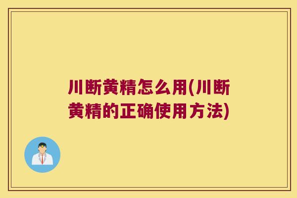 川断黄精怎么用(川断黄精的正确使用方法)