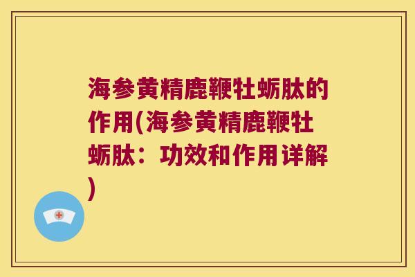 海参黄精鹿鞭牡蛎肽的作用(海参黄精鹿鞭牡蛎肽:功效和作用详解) 海参黄精鹿鞭牡蛎肽的作用(海参黄精鹿鞭牡蛎肽:功效和作用详解)