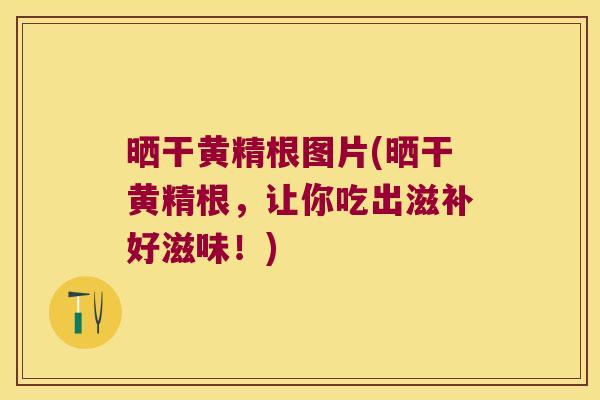 晒干黄精根图片(晒干黄精根,让你吃出滋补好滋味!) 晒干黄精根图片(晒干黄精根,让你吃出滋补好滋味!)