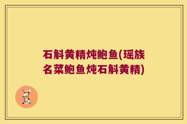 石斛黄精炖鲍鱼(瑶族名菜鲍鱼炖石斛黄精)
