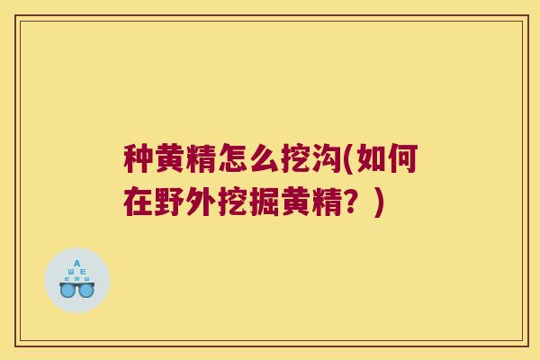 种黄精怎么挖沟(如何在野外挖掘黄精？)