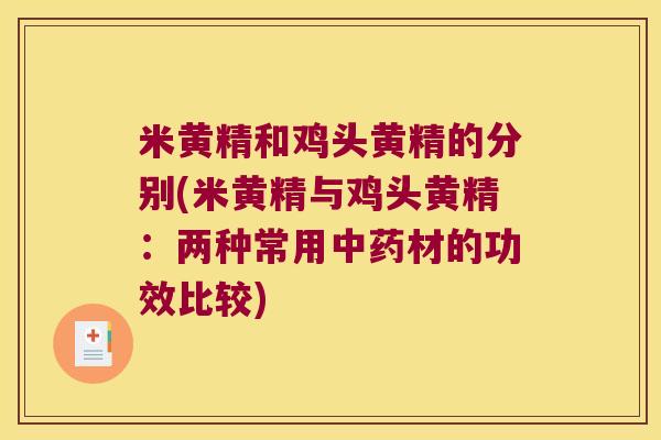 米黄精和鸡头黄精的分别(米黄精与鸡头黄精:两种常用材的功效比较) 米黄精和鸡头黄精的分别(米黄精与鸡头黄精:两种常用材的功效比较)