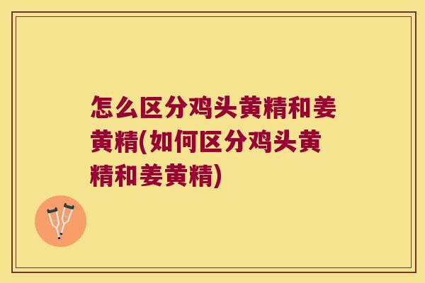 怎么区分鸡头黄精和姜黄精(如何区分鸡头黄精和姜黄精) 怎么区分鸡头黄精和姜黄精(如何区分鸡头黄精和姜黄精)