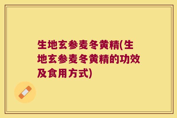 生地玄参麦冬黄精(生地玄参麦冬黄精的功效及食用方式)