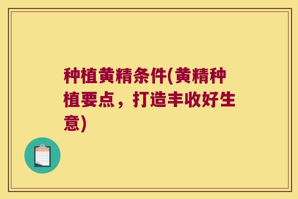 种植黄精条件(黄精种植要点,打造丰收好生意) 种植黄精条件(黄精种植要点,打造丰收好生意)