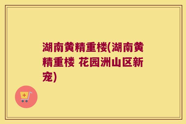 湖南黄精重楼(湖南黄精重楼 花园洲山区新宠)