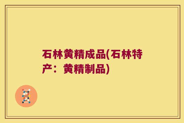 石林黄精成品(石林特产:黄精制品) 石林黄精成品(石林特产:黄精制品)