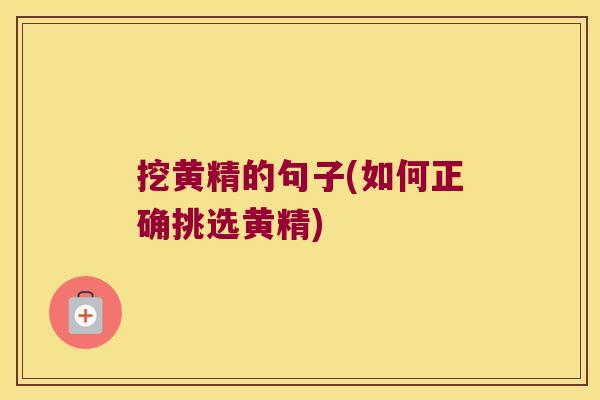 挖黄精的句子(如何正确挑选黄精)
