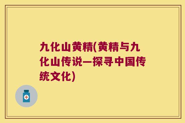 九化山黄精(黄精与九化山传说—探寻中国传统文化)