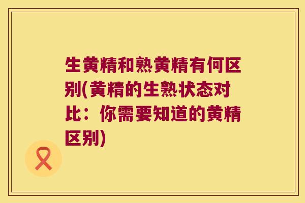 生黄精和熟黄精有何区别(黄精的生熟状态对比:你需要知道的黄精区别) 生黄精和熟黄精有何区别(黄精的生熟状态对比:你需要知道的黄精区别)
