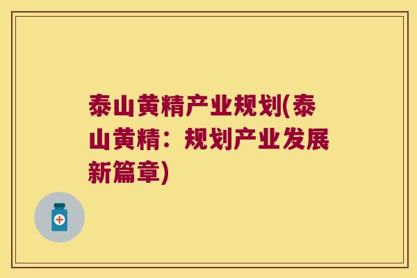 泰山黄精产业规划(泰山黄精：规划产业发展新篇章)