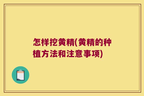 怎样挖黄精(黄精的种植方法和注意事项) 怎样挖黄精(黄精的种植方法和注意事项)