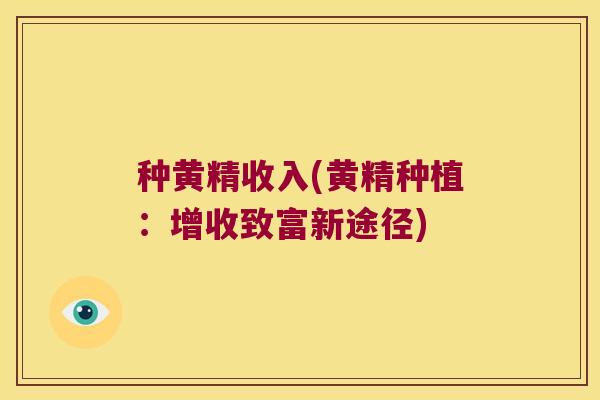 种黄精收入(黄精种植：增收致富新途径)