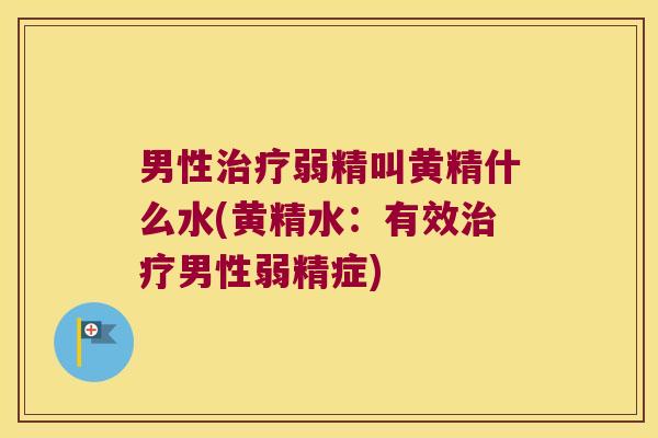 男性弱精叫黄精什么水(黄精水:有效男性弱精症) 男性弱精叫黄精什么水(黄精水:有效男性弱精症)