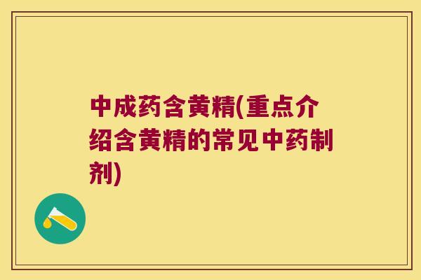 中成药含黄精(重点介绍含黄精的常见制剂)