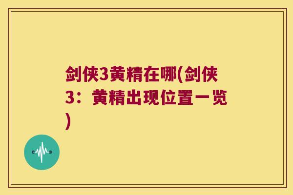 剑侠3黄精在哪(剑侠3:黄精出现位置一览) 剑侠3黄精在哪(剑侠3:黄精出现位置一览)