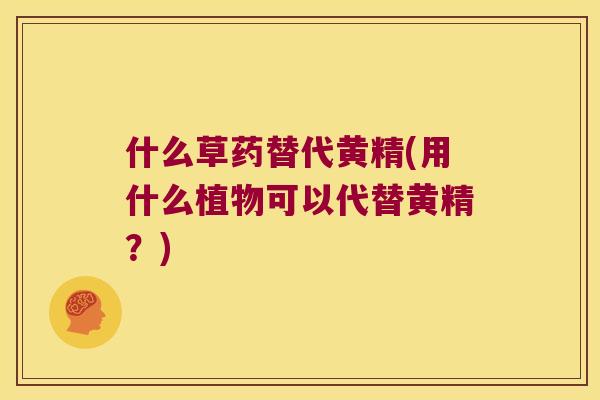 什么草药替代黄精(用什么植物可以代替黄精？)