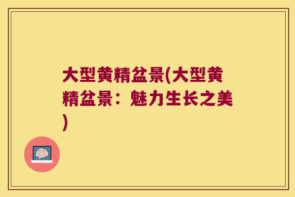 大型黄精盆景(大型黄精盆景:魅力生长之美) 大型黄精盆景(大型黄精盆景:魅力生长之美)