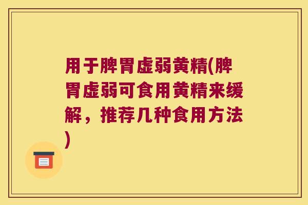 用于脾胃虚弱黄精(脾胃虚弱可食用黄精来缓解,推荐几种食用方法) 用于脾胃虚弱黄精(脾胃虚弱可食用黄精来缓解,推荐几种食用方法)