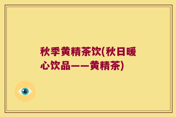 秋季黄精茶饮(秋日暖心饮品——黄精茶)
