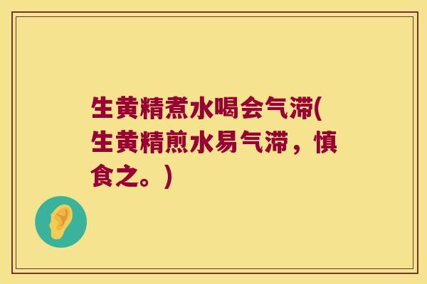 生黄精煮水喝会气滞(生黄精煎水易气滞，慎食之。)