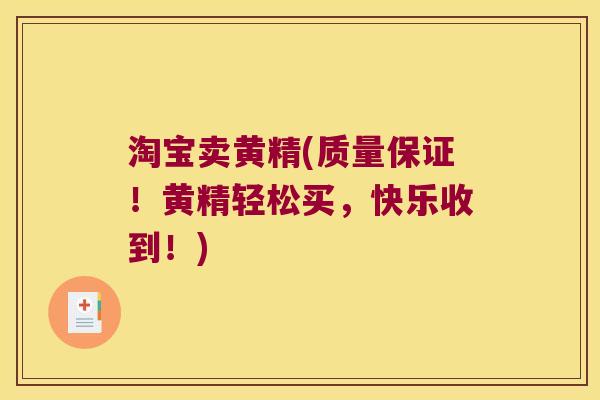 淘宝卖黄精(质量保证!黄精轻松买,快乐收到!) 淘宝卖黄精(质量保证!黄精轻松买,快乐收到!)