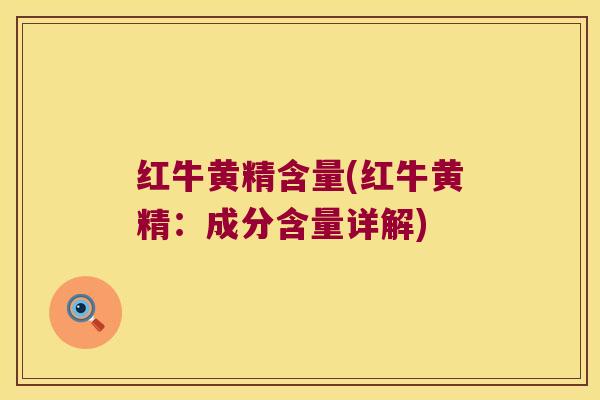 红牛黄精含量(红牛黄精：成分含量详解)