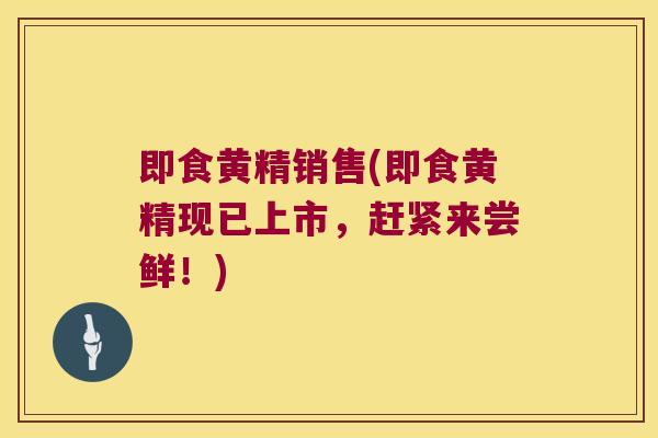 即食黄精销售(即食黄精现已上市，赶紧来尝鲜！)