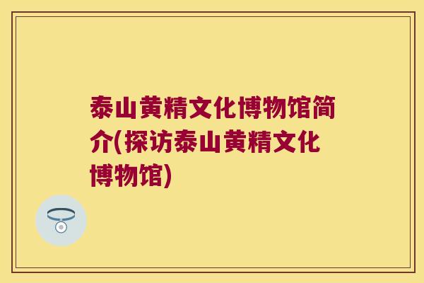 泰山黄精文化博物馆简介(探访泰山黄精文化博物馆)