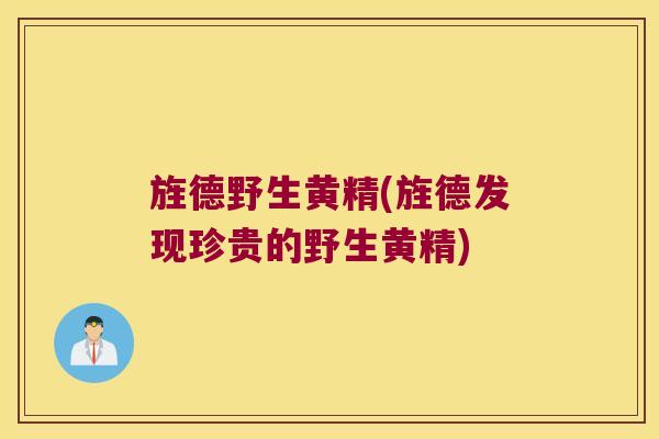旌德野生黄精(旌德发现珍贵的野生黄精)