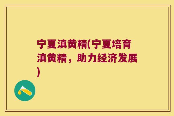 宁夏滇黄精(宁夏培育滇黄精,助力经济发展) 宁夏滇黄精(宁夏培育滇黄精,助力经济发展)