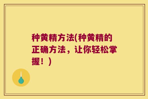 种黄精方法(种黄精的正确方法，让你轻松掌握！)